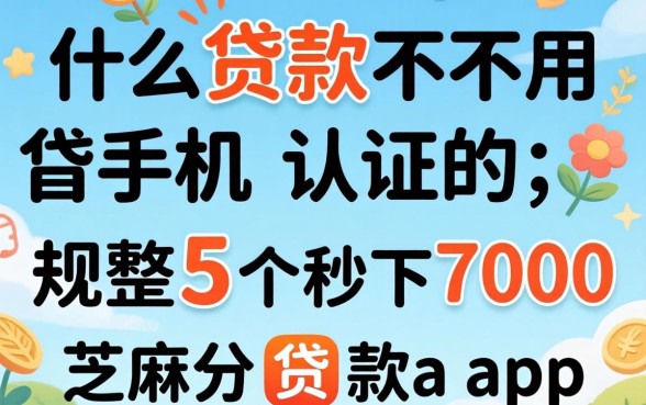 什么贷款不用手机认证的,规整5个秒下700芝麻分贷款app