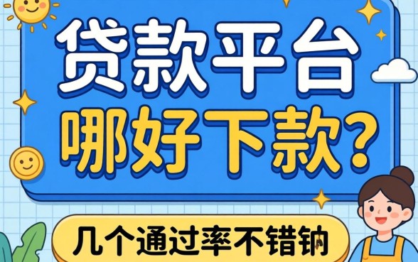 2026年贷款平台哪个好下款的?整理了几个通过率不错的