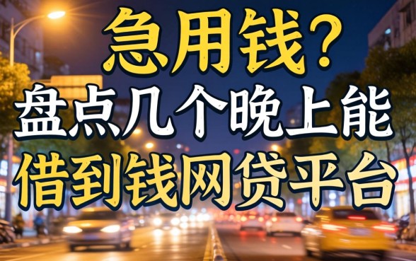 半夜急用钱？盘点几个晚上能借到钱的网贷平台