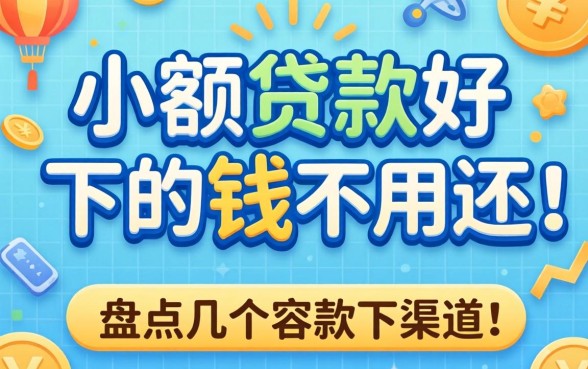 哪款小额贷款好下的钱不用还？盘点几个容易下款的渠道
