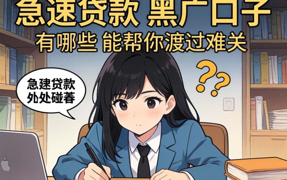 急需用钱却四处碰壁？急速贷款的黑户口子有哪些能帮你渡过难关？