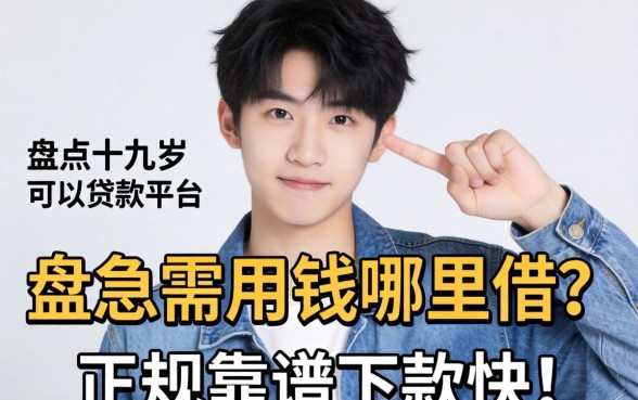 十九岁急需用钱哪里借？盘点十九岁可以贷款的平台，正规靠谱下款快