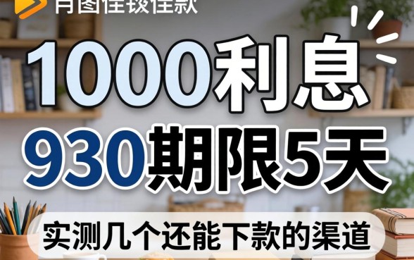 借款1000利息930期限5天:实测几个还能下款的渠道