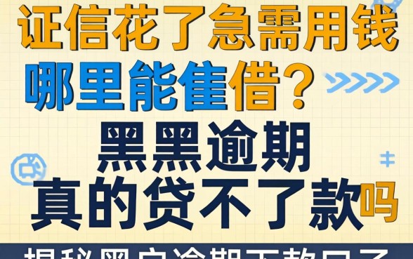 征信花了急需用钱哪里能借?黑户逾期真的贷不到款吗?揭秘2026黑户逾期下款口子