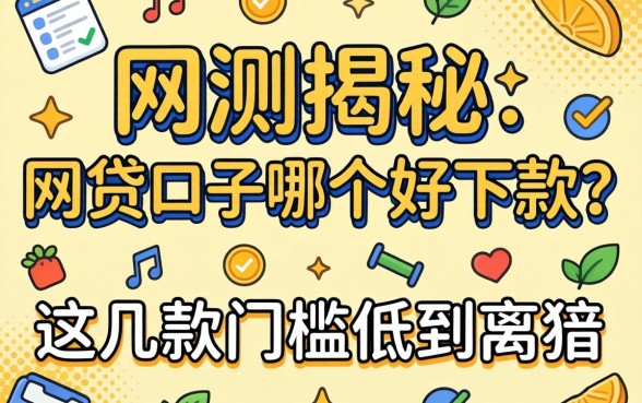 实测揭秘:网贷口子哪个好下款?这几款门槛低到离谱
