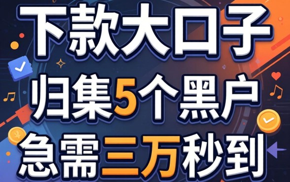 2026网贷下款大口子，归集5个黑户急需三万秒到的的软件