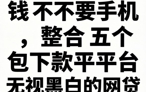 借钱不要手机，整合五个包下款平台无视黑白的网贷