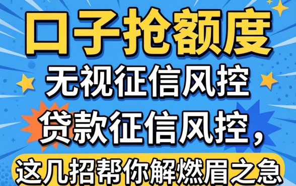 2026贷款口子抢额度：无视征信风控，这几招帮你解燃眉之急