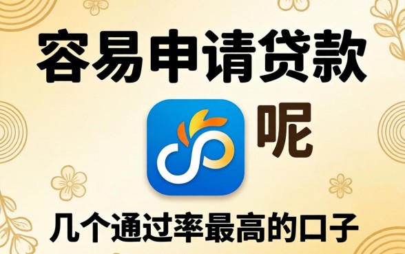哪个平台容易申请贷款呢?整理几个通过率高的口子