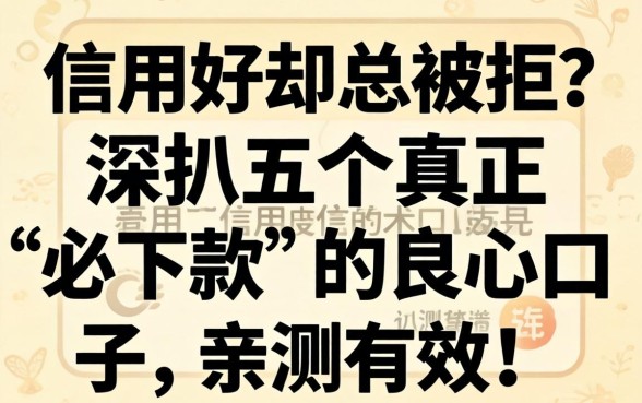 信用好却总被拒?深扒五个真正“必下款”的良心口子,亲测有效!