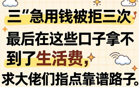 大三急用钱被拒三次，最后在这些口子拿到了生活费，求大佬们指点靠谱路子！