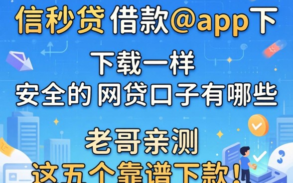 像信秒贷借款app下载一样安全的网贷口子有哪些?老哥亲测这五个靠谱下款!