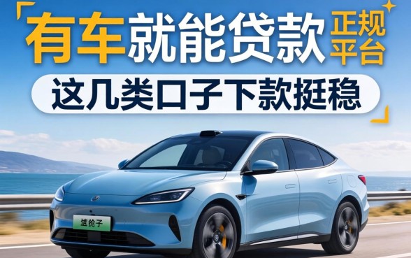 2026年有车就能贷款的正规平台，这几类口子下款挺稳