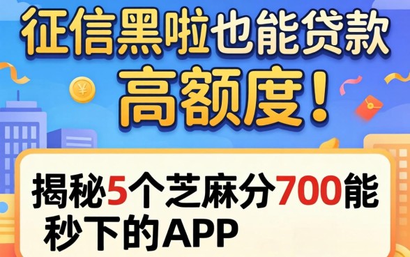 哪个软件征信黑啦也能贷款的高额度呢，揭秘5个芝麻分700能秒下的app