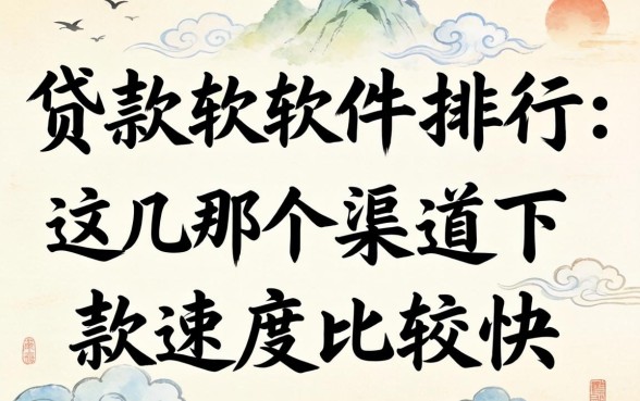 2026贷款软件排行：这几个渠道下款速度比较快