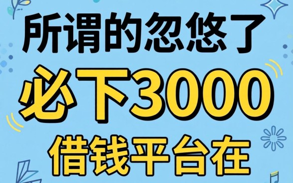 别被忽悠了，所谓的必下3000的借钱平台根本不存在