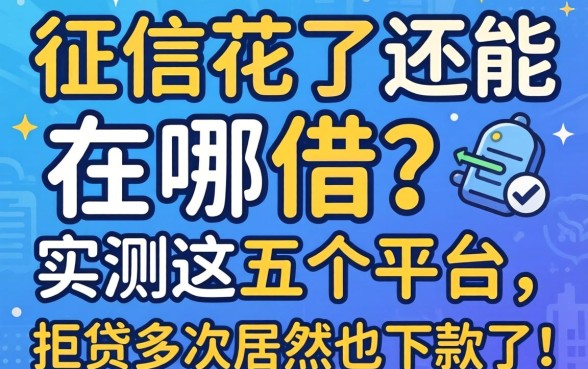 2026年征信花了还能在哪借?实测这五个平台,拒贷多次居然也下款了!