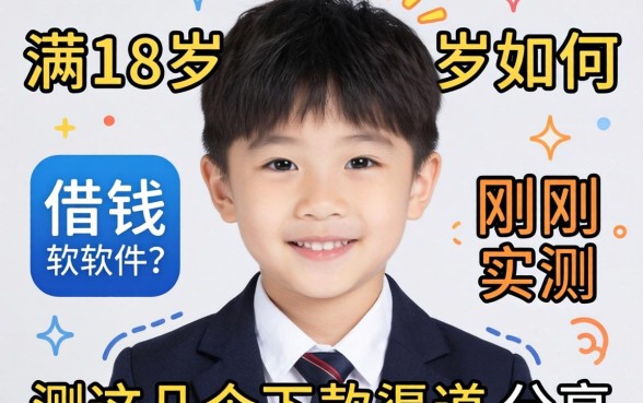 刚满18岁如何借钱软件？实测这几个下款渠道分享