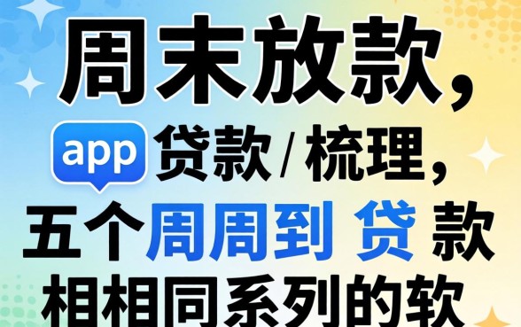 周末放款app贷款，梳理五个周周到贷款相同系列的软件