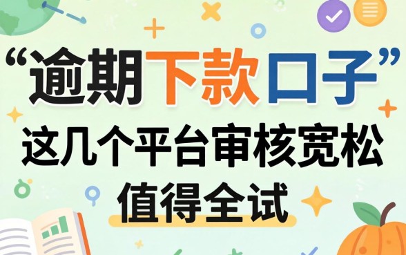 2026逾期下款的口子：这几个平台审核宽松值得一试