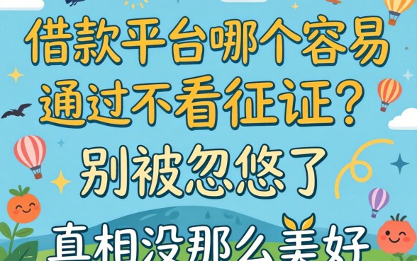 借款平台哪个容易通过不看征信?别被忽悠了,真相没那么美好