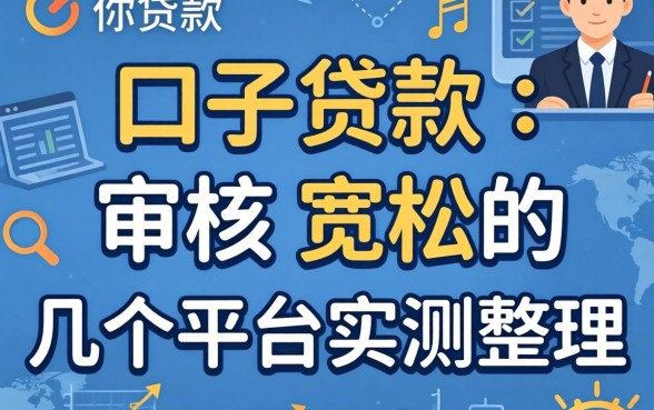 2026新口子贷款：审核宽松的几个平台实测整理