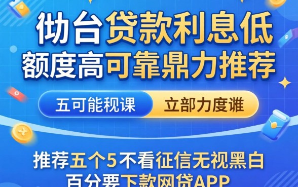 哪个平台贷款利息低额度高可靠，鼎力推荐五个不看征信无视黑白百分百下款网贷app