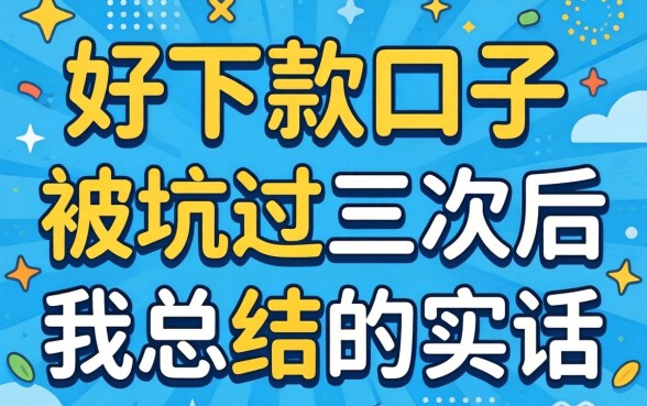 2026贷款好下款口子：被坑过三次后我总结的实话