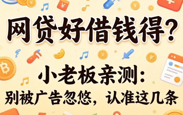 什么网贷好借钱得？小老板亲测：别被广告忽悠，认准这几条