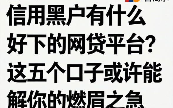 信用黑户有什么好下的网贷平台？这五个口子或许能解你的燃眉之急