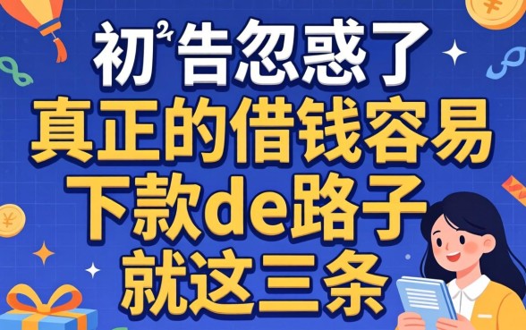 别被广告忽悠了，真正的借钱容易下款de路子就这三条
