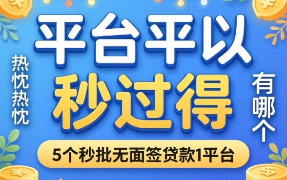 借钱平台可以秒过得有哪个，热忱推荐5个秒批无面签贷款平台