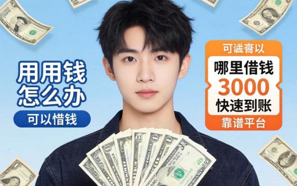 20岁急需用钱怎么办？哪里可以借钱3000快速到账？靠谱平台有哪些？