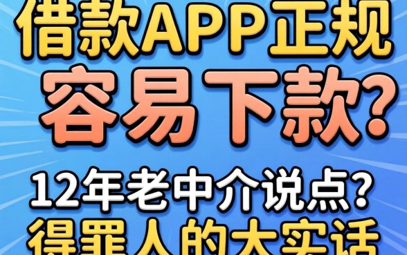 哪些借款app正规容易下款?12年老中介说点得罪人的大实话