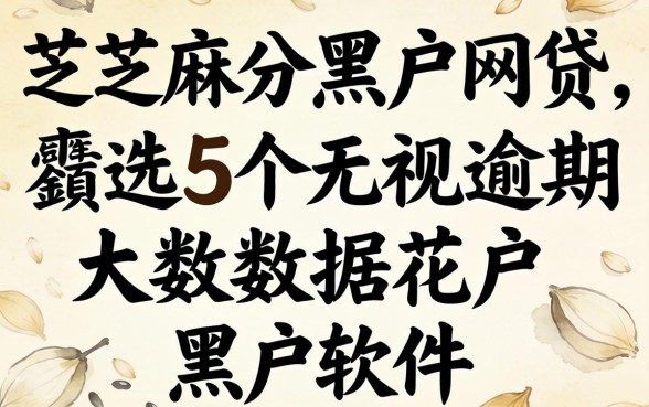不需要芝麻分黑户网贷，遴选5个无视逾期大数据花户黑户软件
