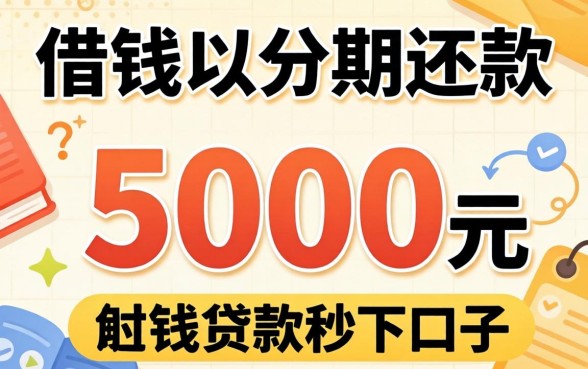 什么借钱可以分期还款，概括5个5000块贷款秒下口子