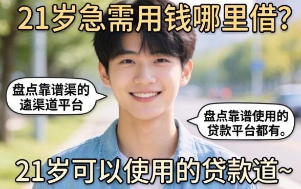 刚满21岁急需用钱哪里借？盘点靠谱渠道，21岁可以使用的贷款平台都有哪些？