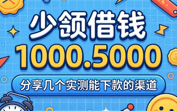 2026小额借钱1000-5000,分享几个实测能下款的渠道