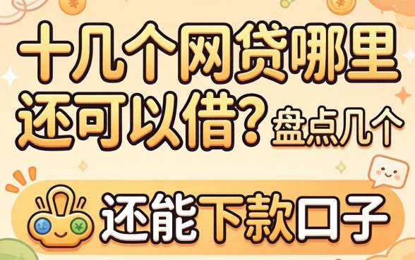借了十几个网贷哪里还可以借？盘点几个还能下款的口子