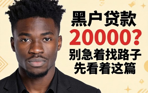 25岁黑户想贷款20000?别急着找路子,先看完这篇