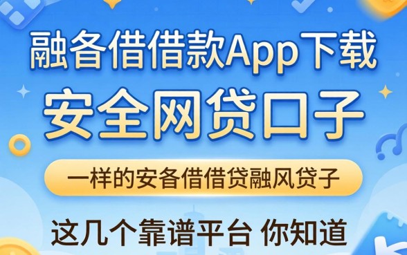 哪里能找到像融e借借款app下载一样安全的网贷口子?这几个靠谱平台你知道吗?