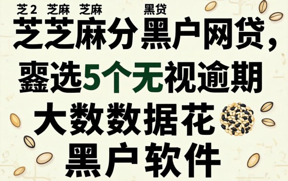 不需要芝麻分黑户网贷，遴选5个无视逾期大数据花户黑户软件
