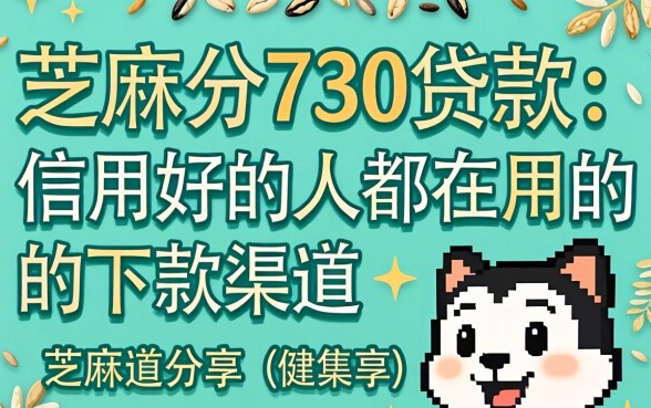 2026芝麻分730贷款：信用好的人都在用的下款渠道分享