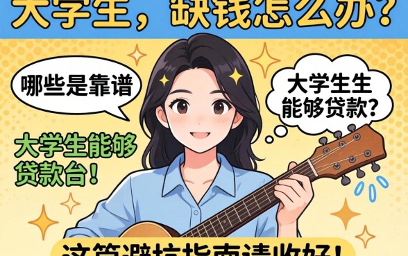 大学生缺钱怎么办？哪些是靠谱的大学生能够贷款的平台？这篇避坑指南请收好