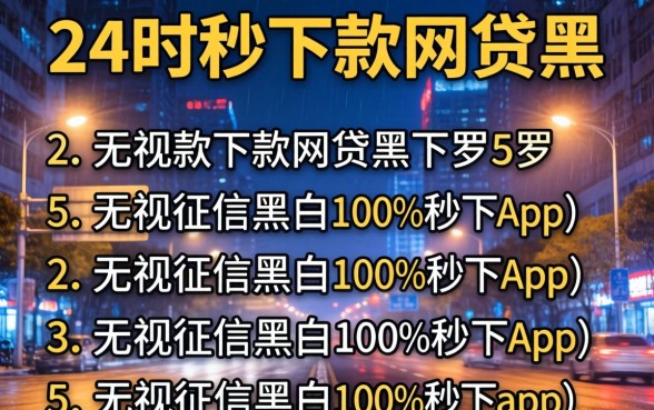 夜间24小时秒下款网贷黑，罗列5个无视征信黑白100%秒下app