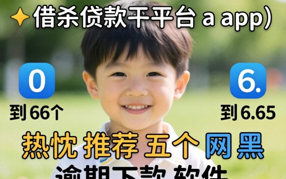 60到65岁借款平台app，热忱推荐五个网黑逾期下款软件