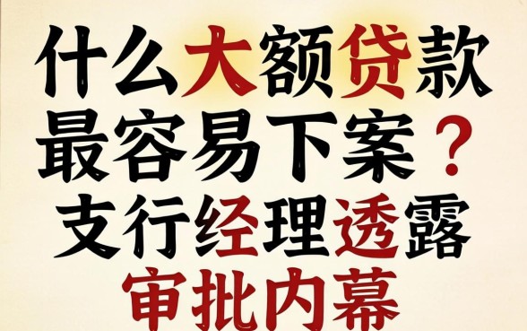 什么大额贷款最容易下款？支行经理透露审批内幕