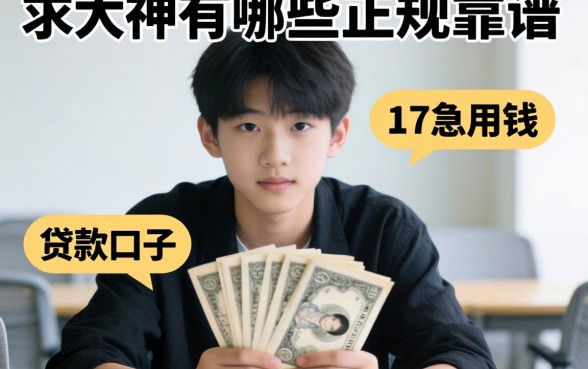 刚满17岁急用钱，有哪些正规靠谱的贷款口子？求大神推荐不套路！