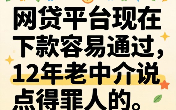 哪个网贷平台现在下款容易通过？12年老中介说点得罪人的