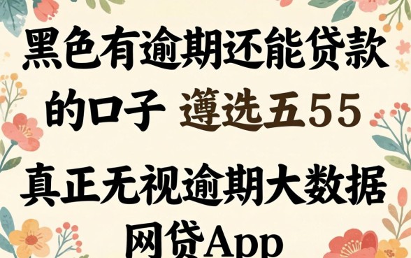 双黑有逾期还能贷款的口子，遴选五个真正无视逾期大数据的网贷app